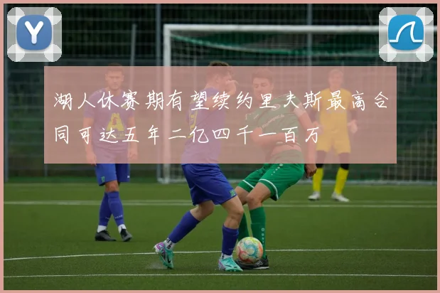 湖人休赛期有望续约里夫斯最高合同可达五年二亿四千一百万